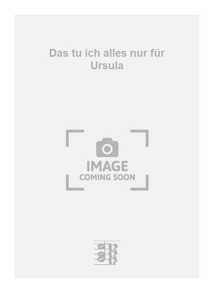 Das tu ich alles nur für Ursula